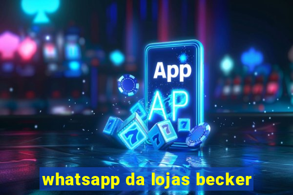 whatsapp da lojas becker